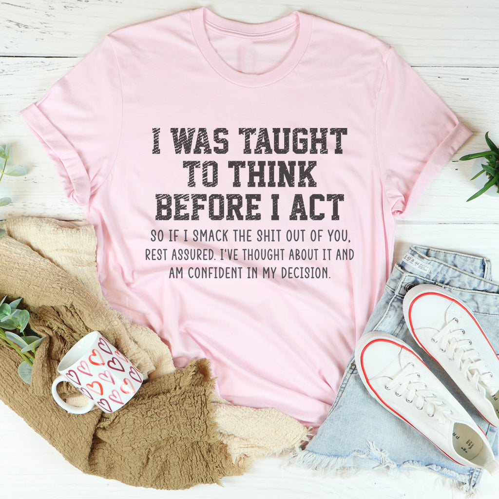 I Was Taught To Think Before I Act Tee