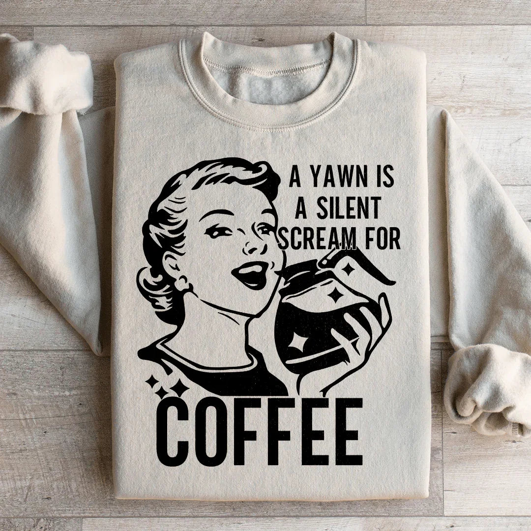 A Yawn Is A Silent Scream For Coffee Sweatshirt