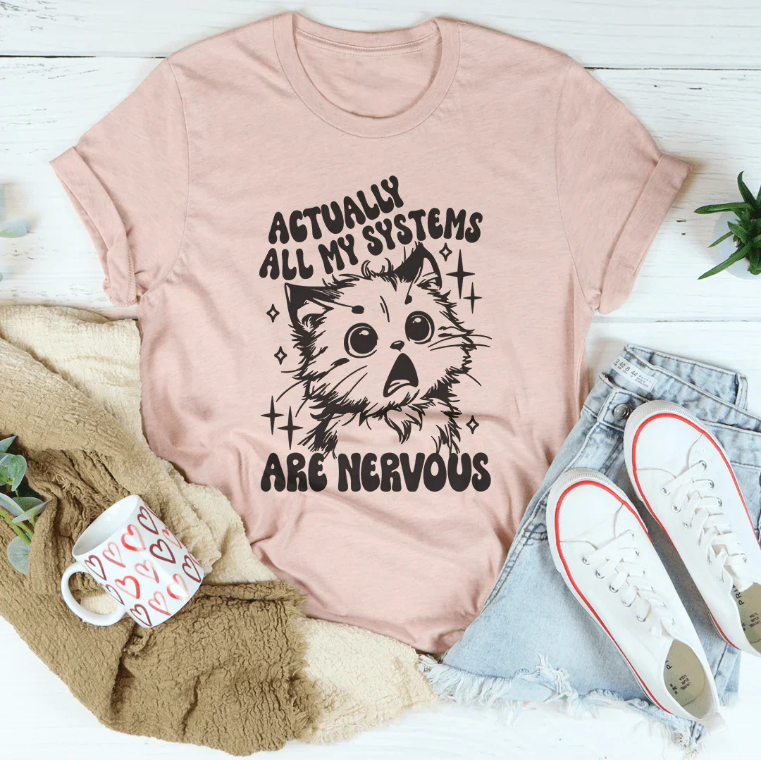 Actually All My Systems Are Nervous Tee