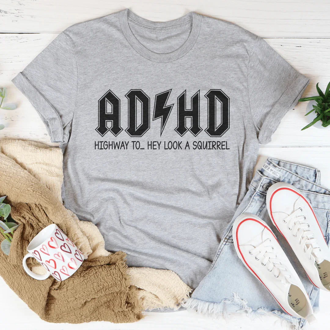 ADHD Highway To Hey Look A Squirrel Tee