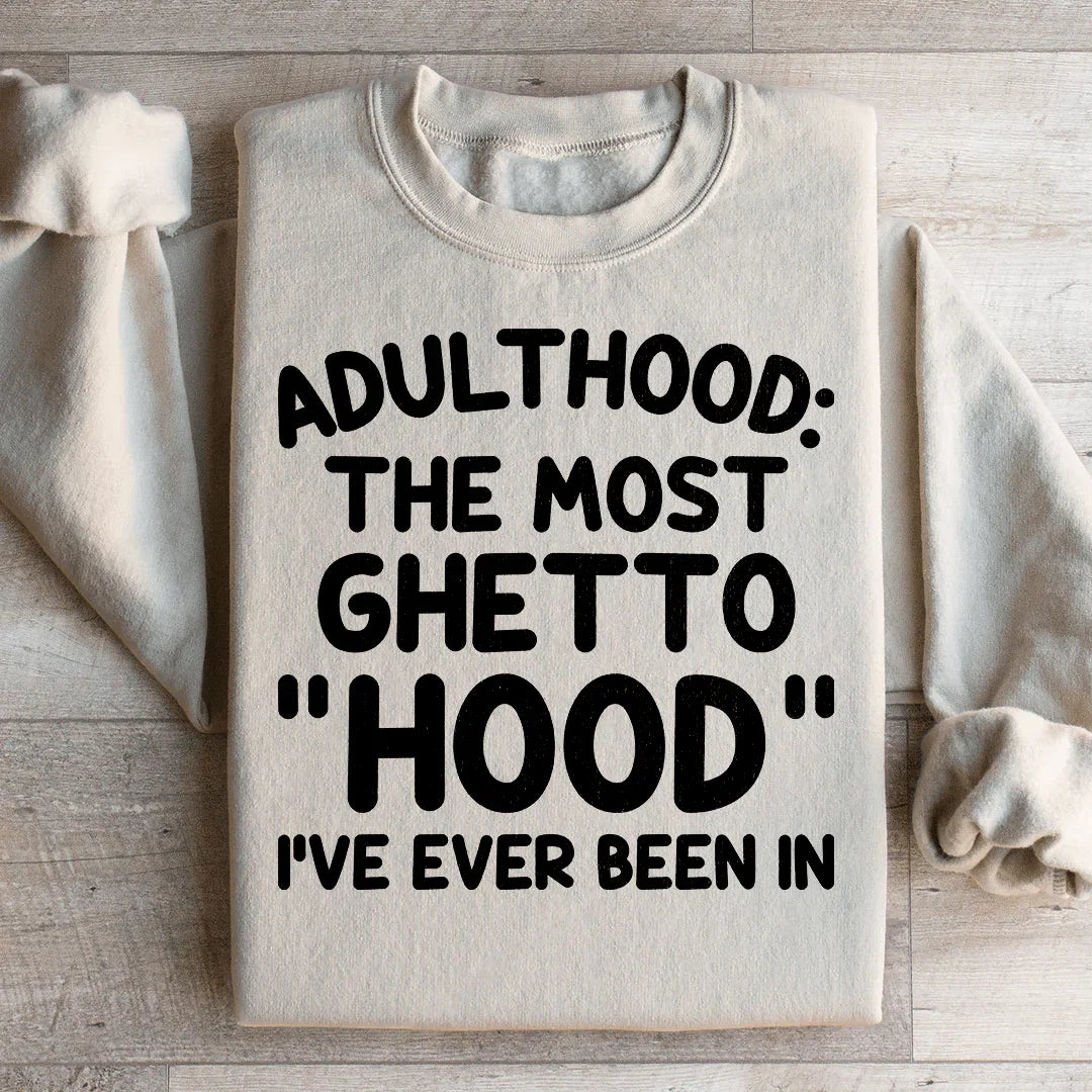 Adulthood Is The Most Ghetto Hood I've Ever Been In Sweatshirt