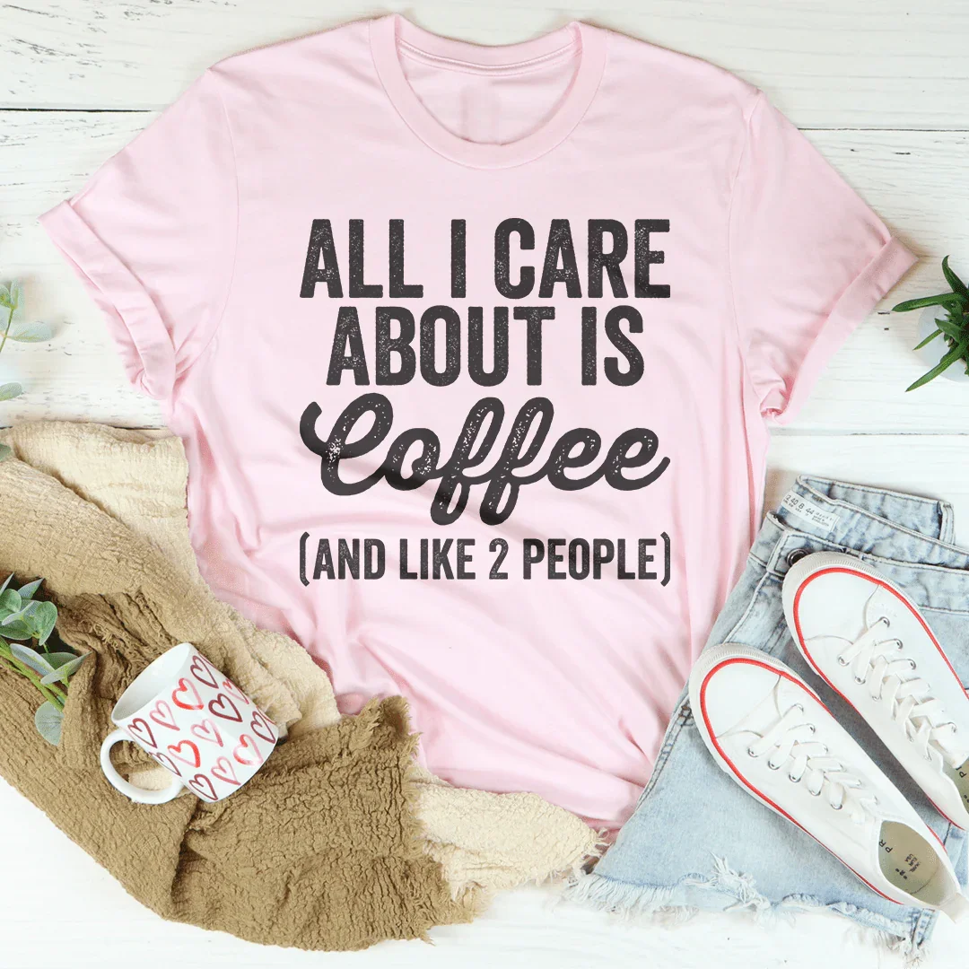 All I Care About Is Coffee Tee