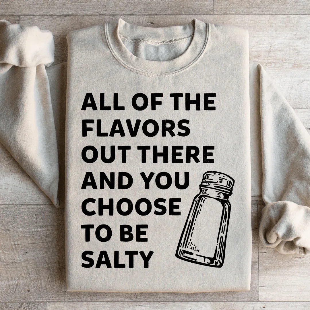 All Of The Flavors Out There And You Choose To Be Salty Sweatshirt