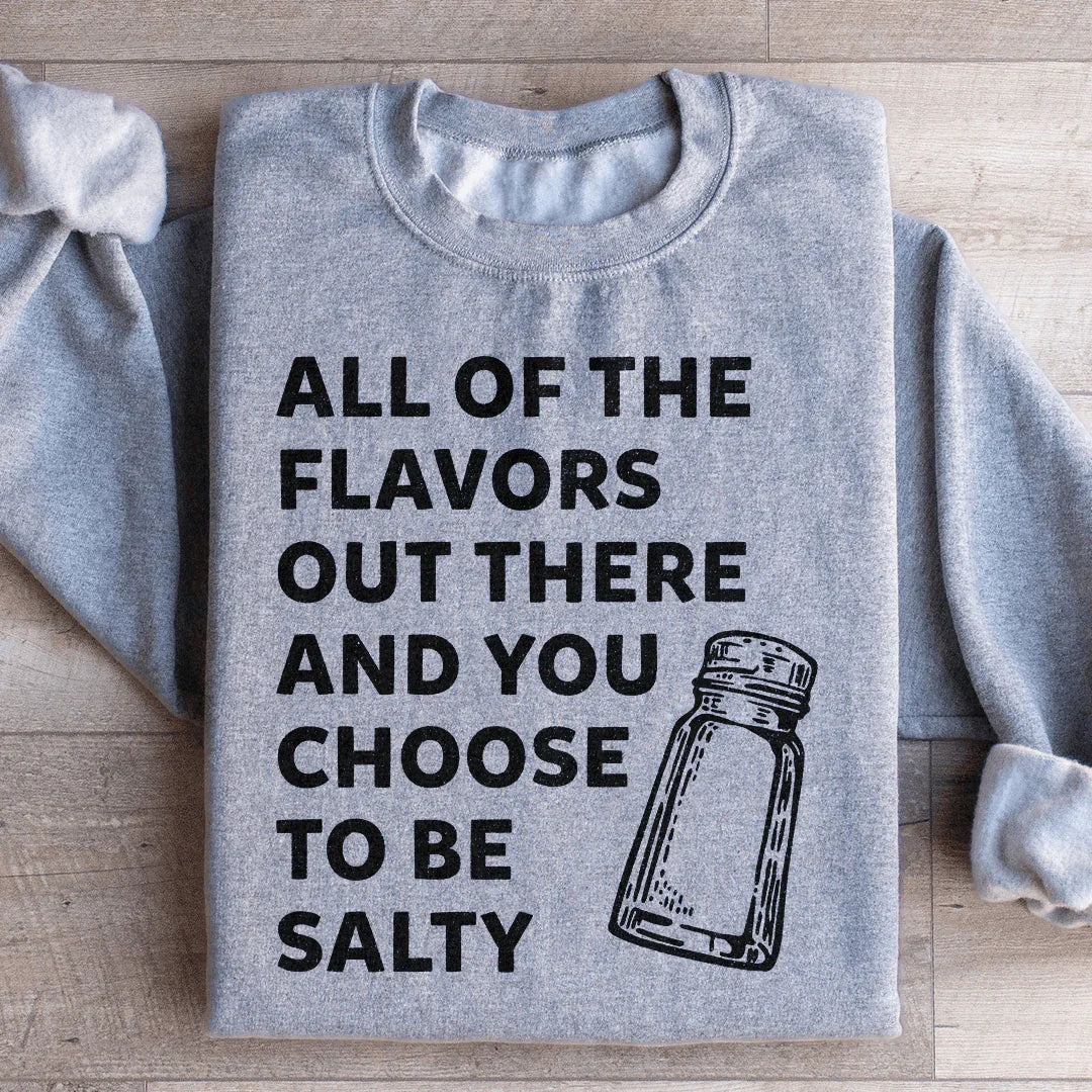 All Of The Flavors Out There And You Choose To Be Salty Sweatshirt