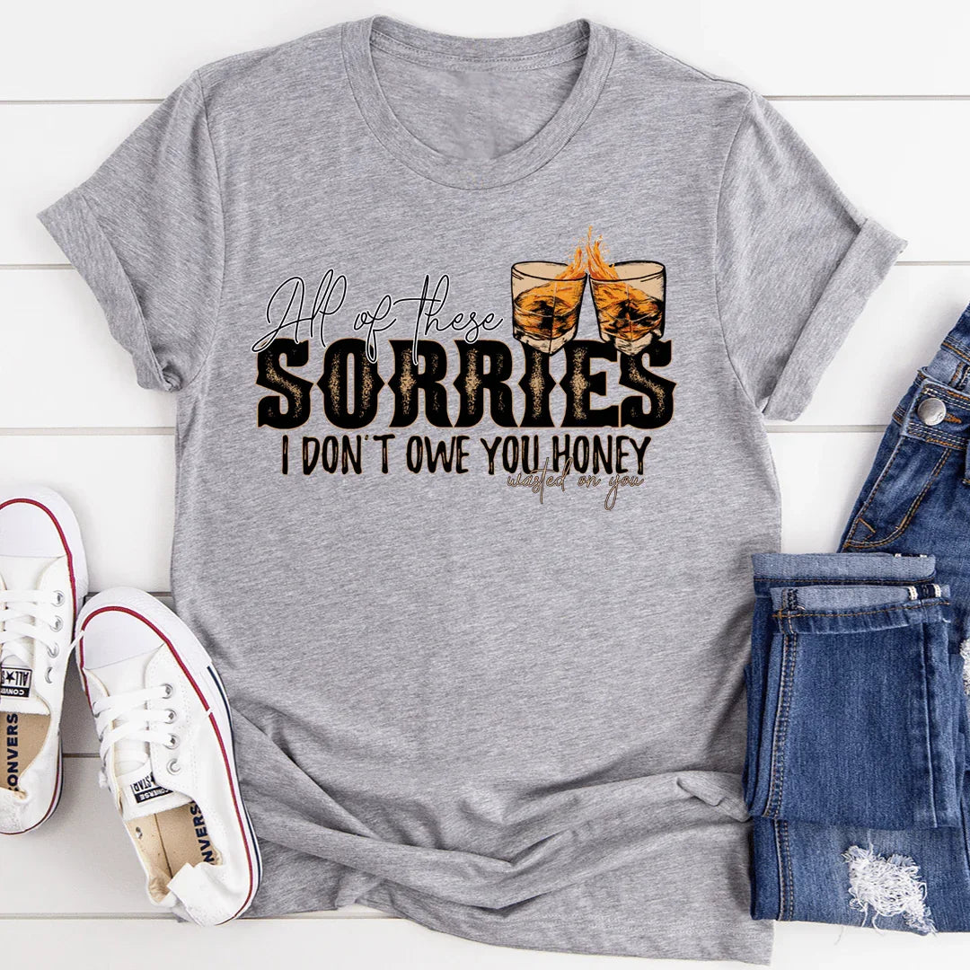 All Of These Sorries I Don't Owe You Honey Tee