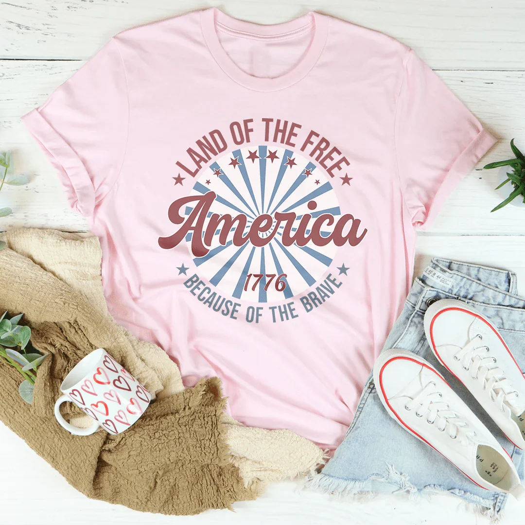 America Land Of The Free Because Of The Brave 1776 Tee