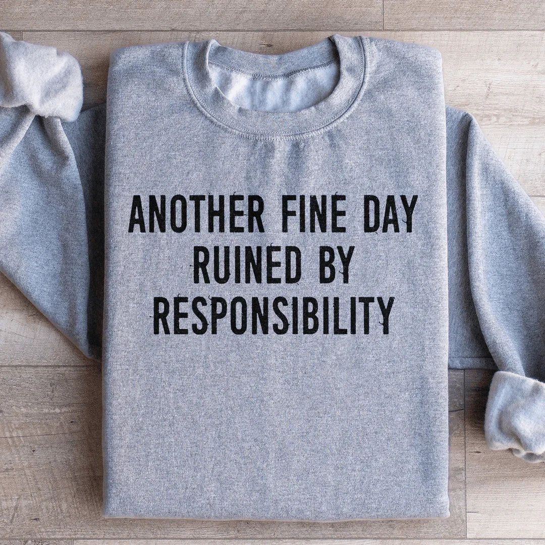 Another Fine Day Ruined By Responsibility Sweatshirt