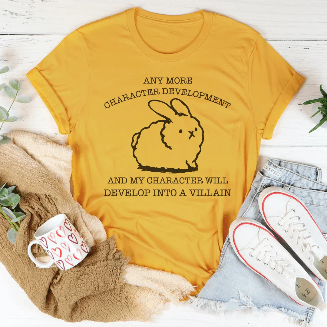 Any More Character Development Tee