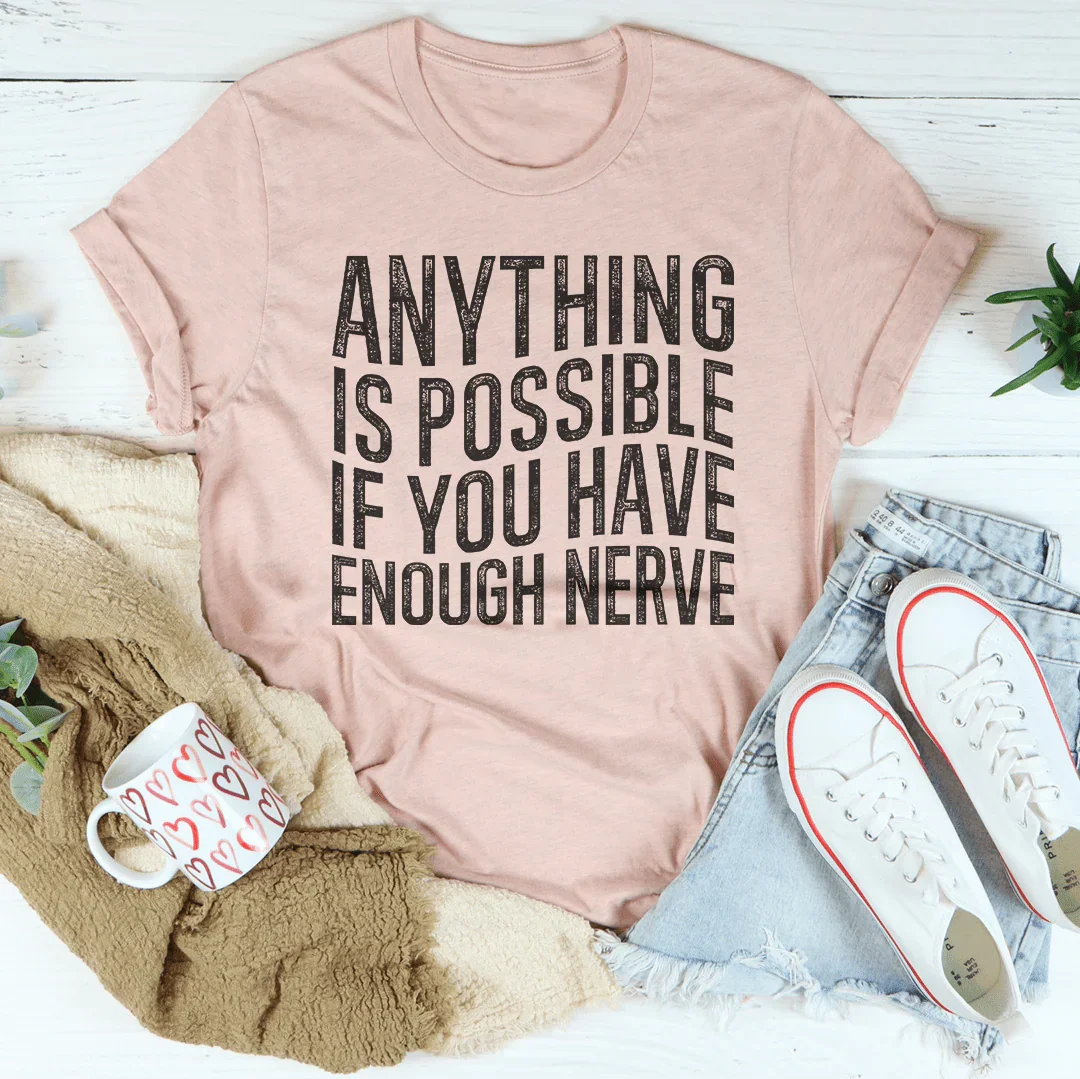 Anything Is Possible If You Have Enough Nerve Tee