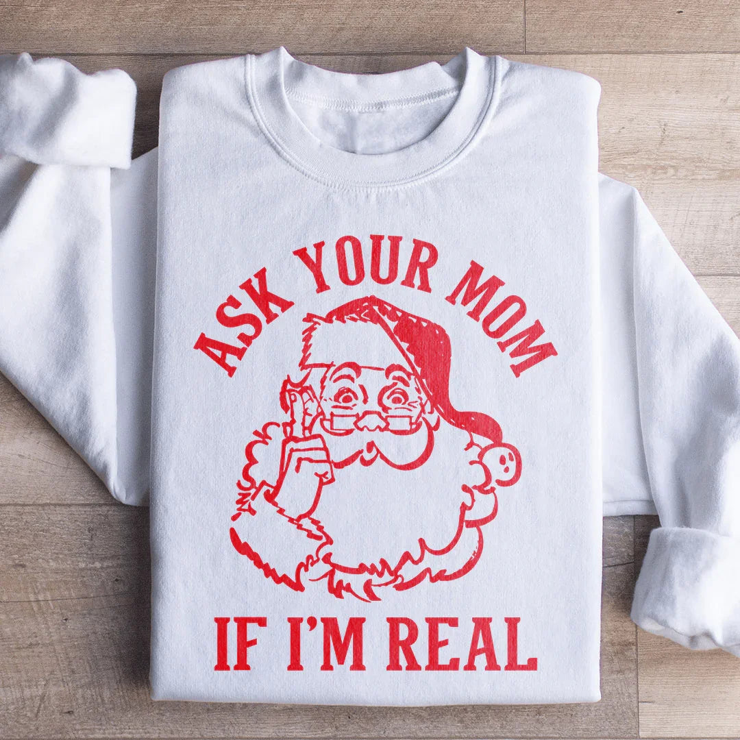 Ask Your Mom If I'm Real Sweatshirt