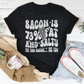 Bacon Is 73% Fat And Salty Me Too Bacon Me Too Tee