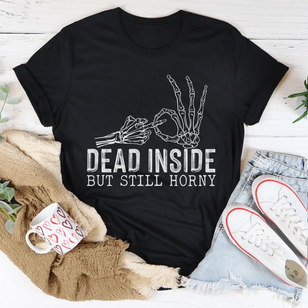 Dead Inside But Still Horny Tee