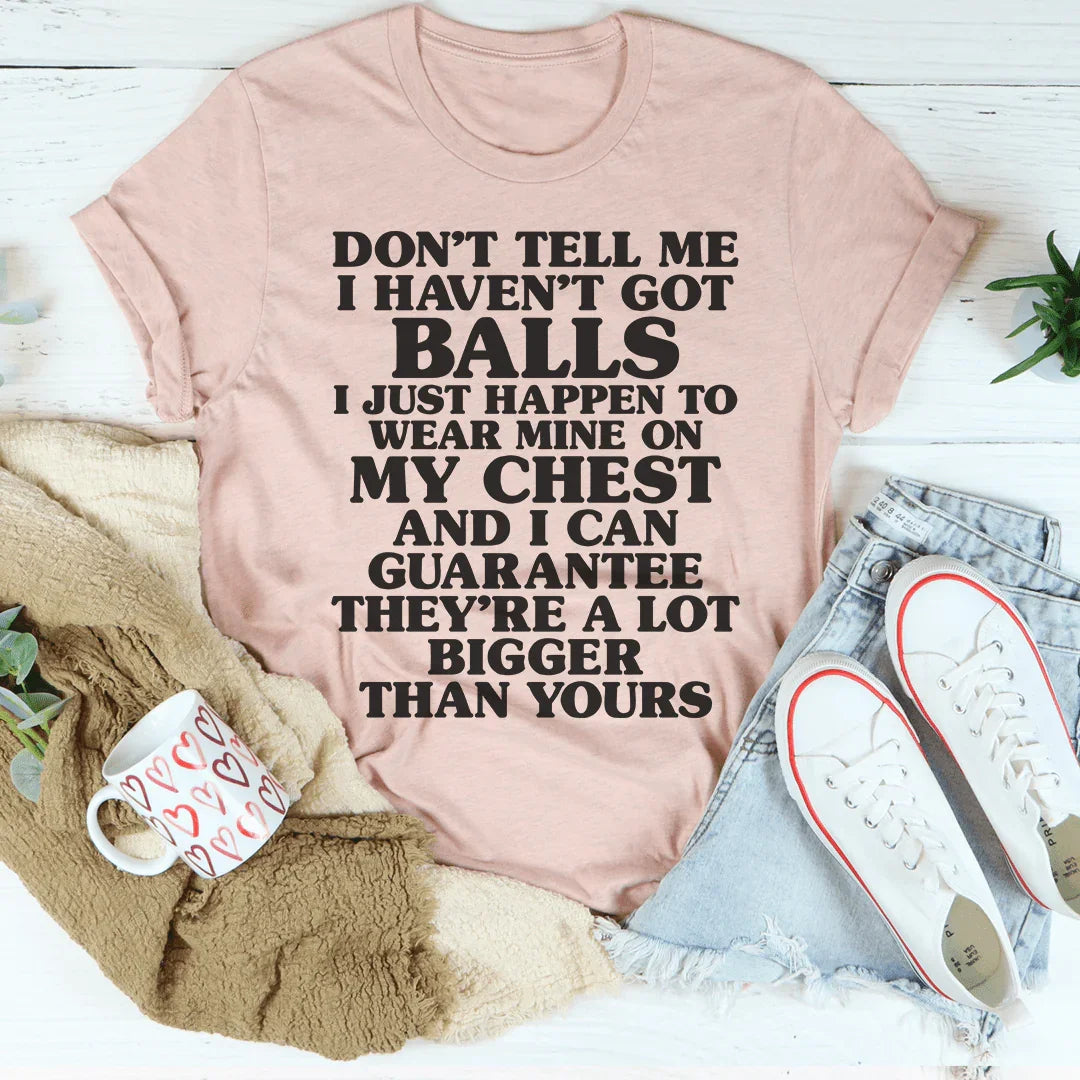 Don't Tell Me I Haven't Got Balls Tee