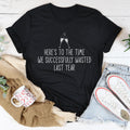 Here's To The Time We Successfully Wasted Last Year Tee