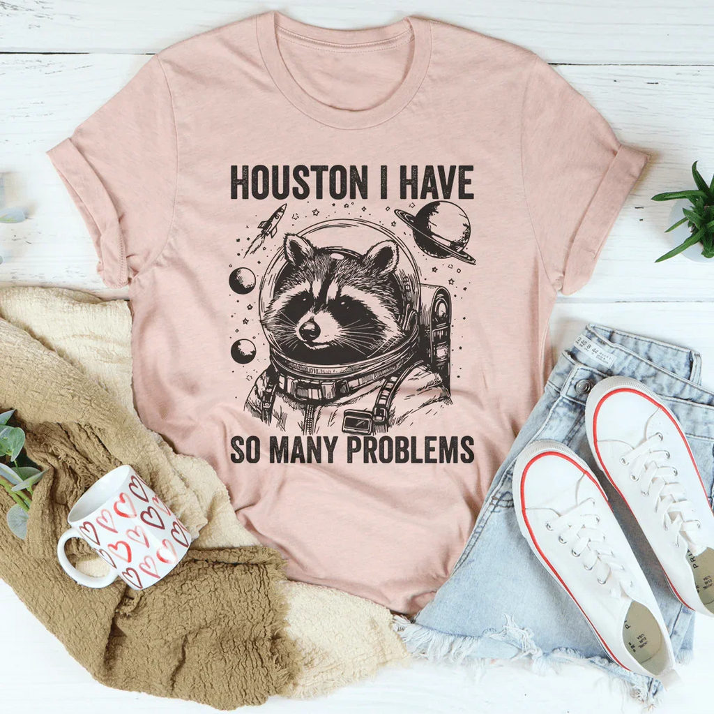 Houston I Have So Many Problems Tee