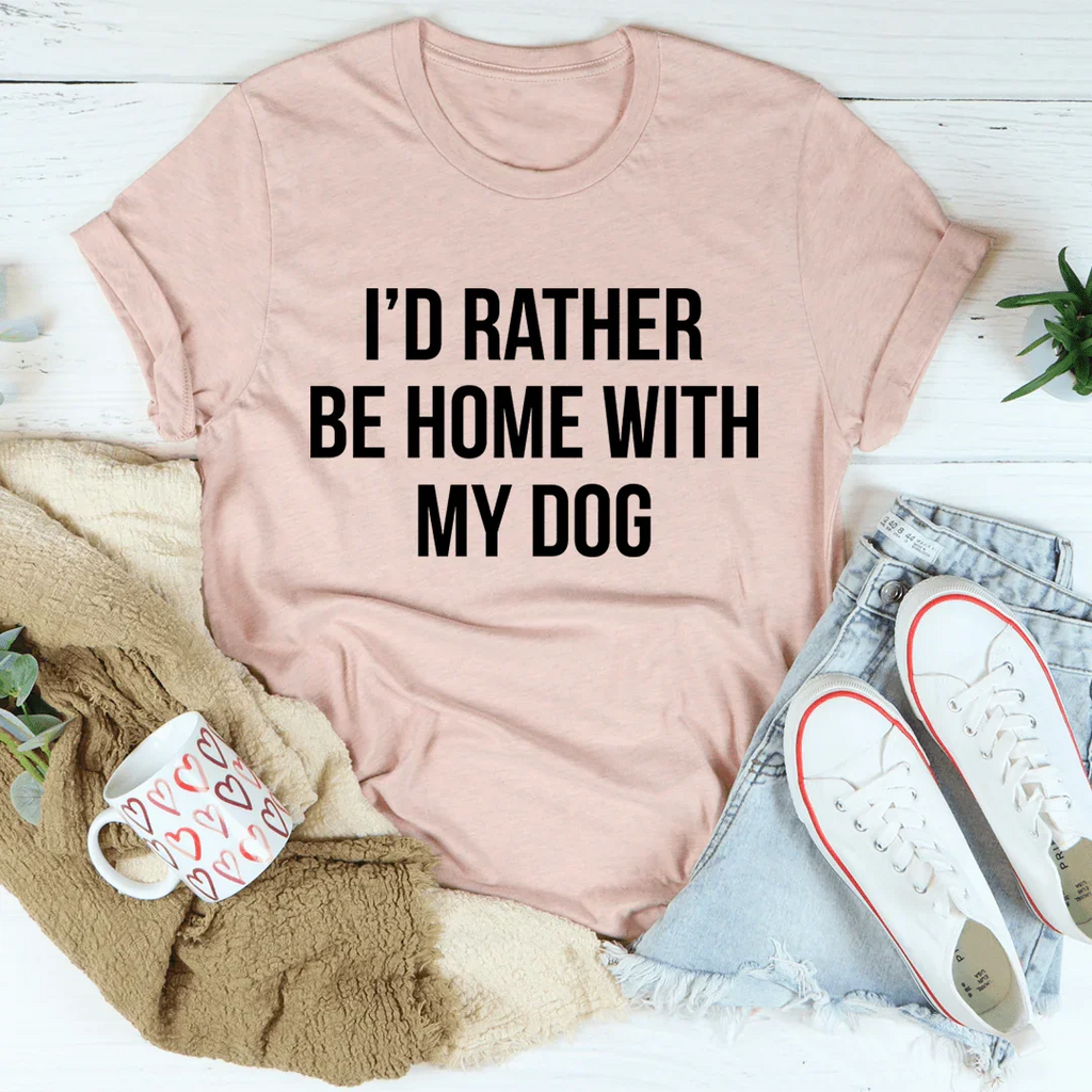 I'd Rather Be Home With My Dog Tee