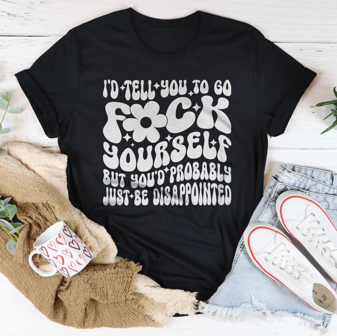 I'd Tell You To Go F-ck Yourself Tee