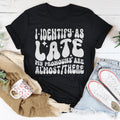 I Identify As Late My Pronouns Are Almost It Here Tee