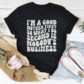 I’m A Good Mother First So What I Do Second Is Nobody's Business Tee