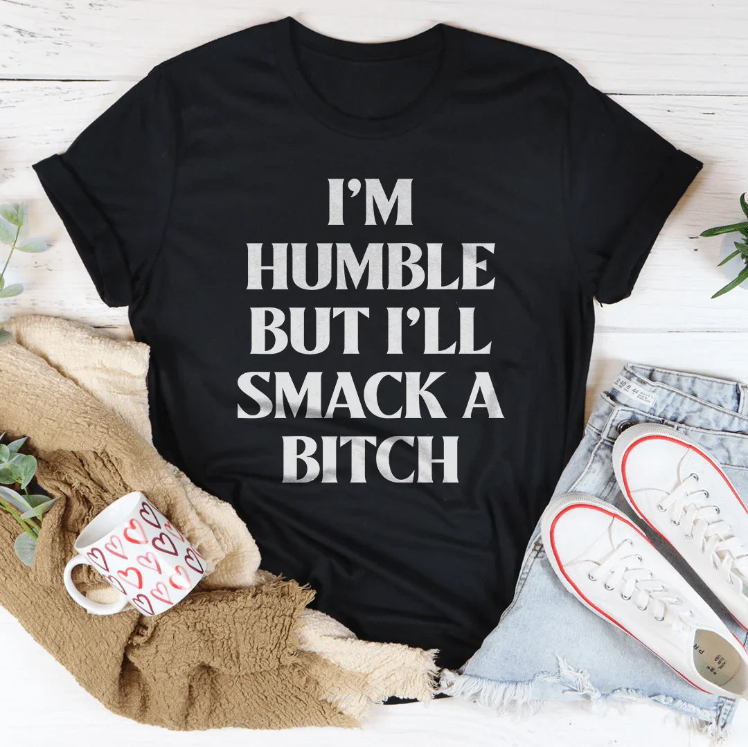 I’m Humble But I’ll Smack A B* Tee