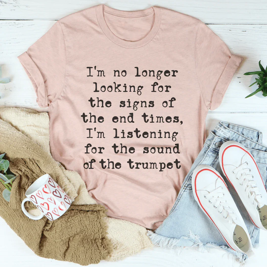 I'm No Longer Looking For The Signs Of The End Times Tee