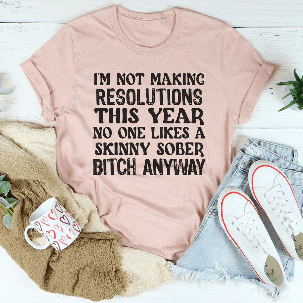 I'm Not Making Resolutions This Year Tee