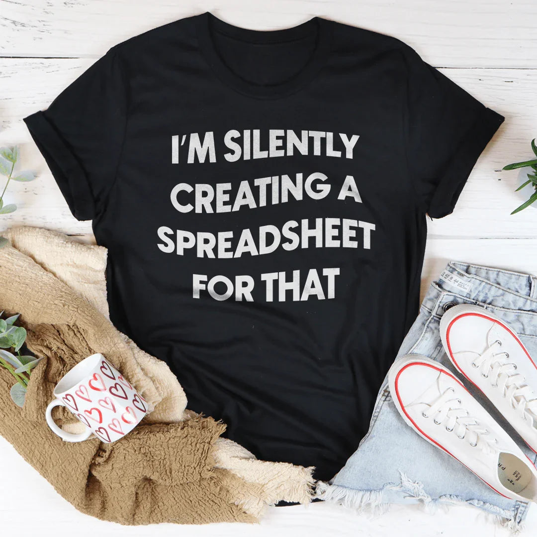 I'm Silently Creating A Spreadsheet For That Tee