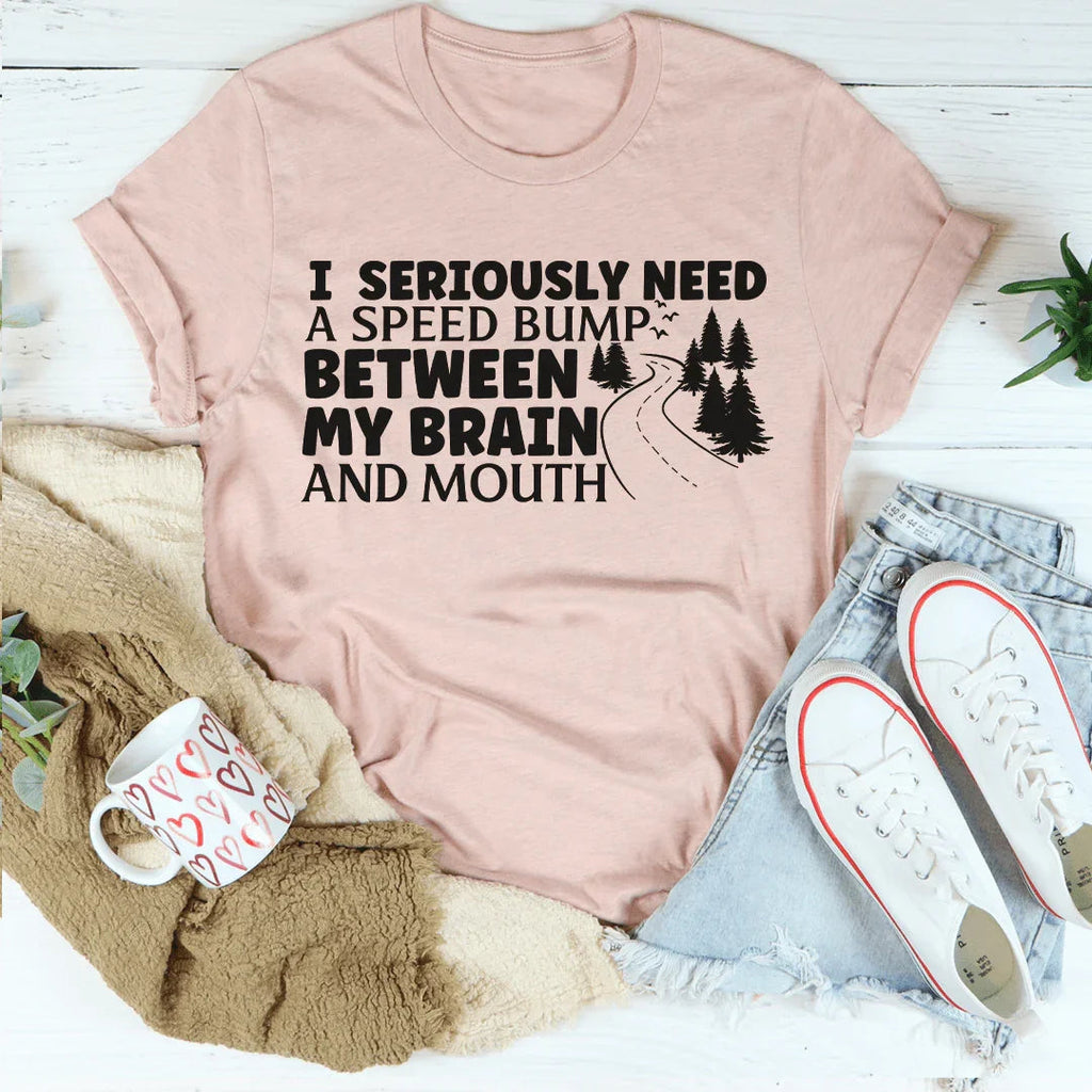 I Need A Speed Bump Between My Brain And Mouth Tee