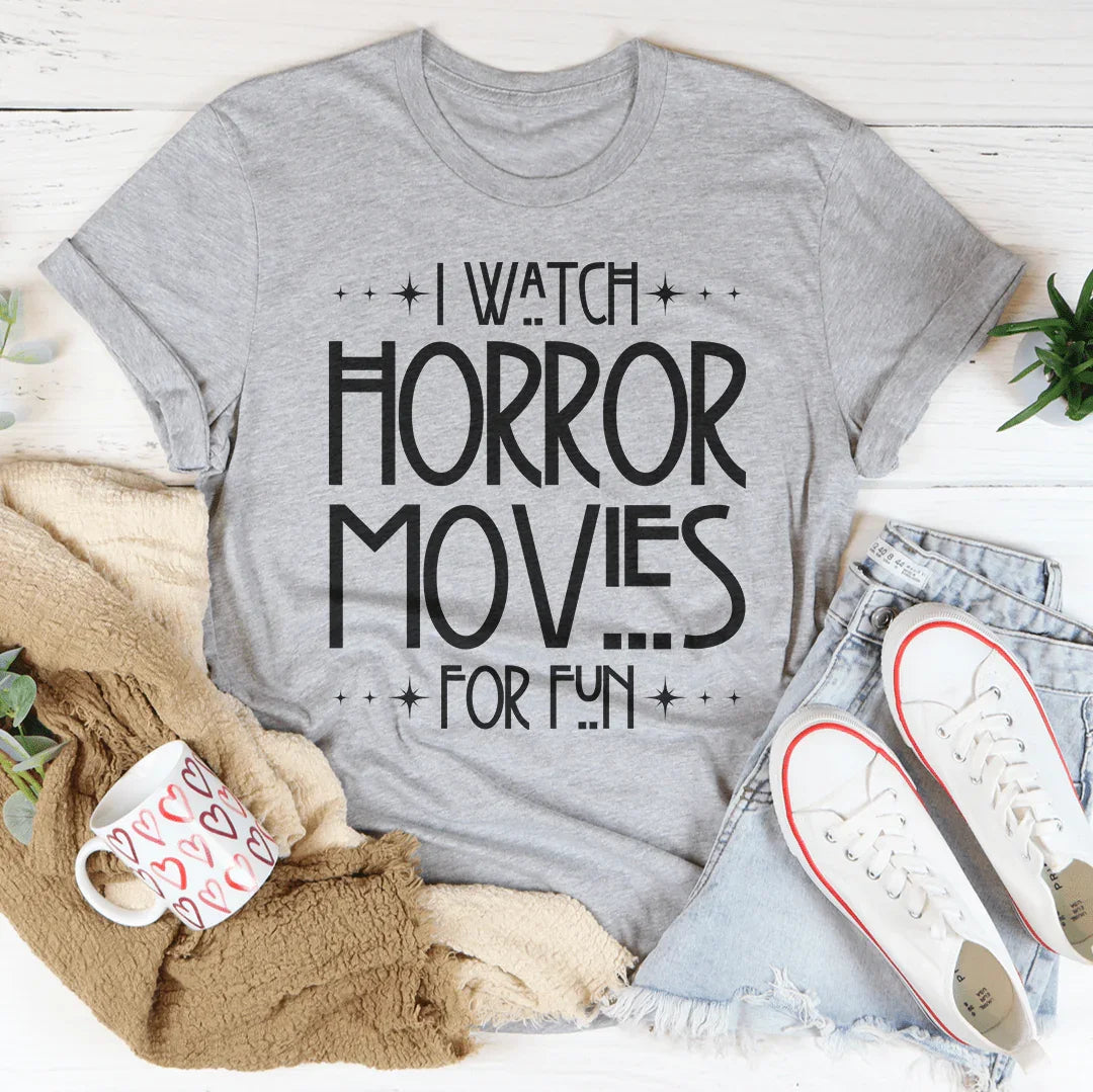 I Watch Horror Movies For Fun Tee