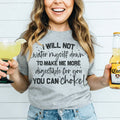 I Will Not Water Myself Down To Make Me More Digestible For You Tee