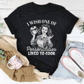 I Wish One Of My Personalties Likes To Cook Tee