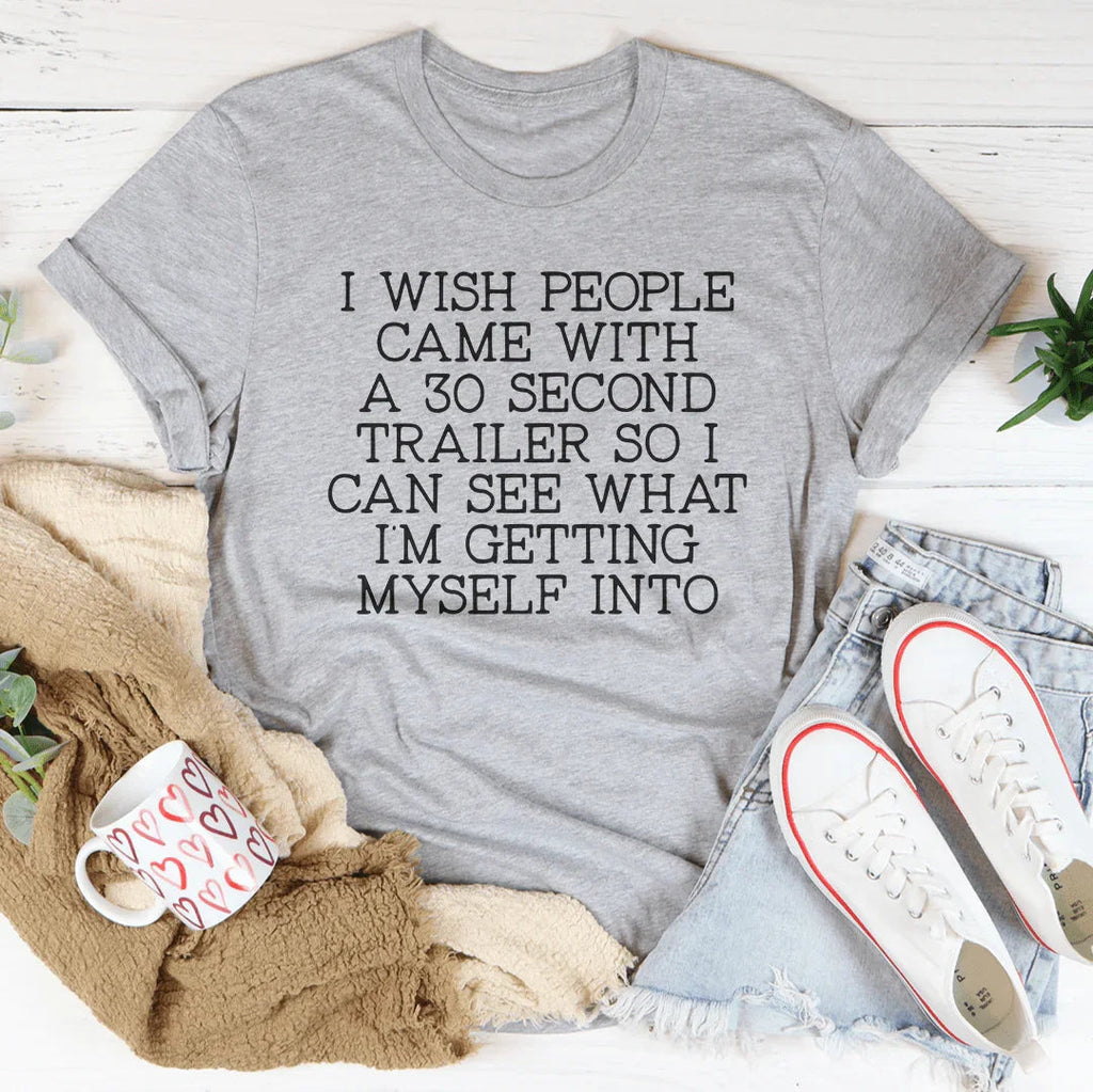 I Wish People Came With A 30 Second Trailer Tee