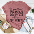 If You Think I Am Crazy Tee