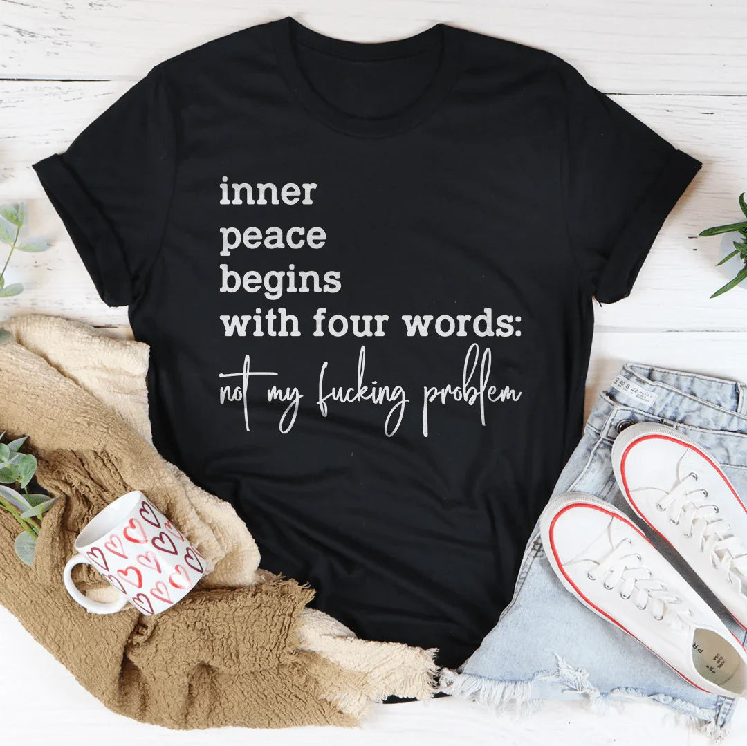 Inner Peace Begins With Four Words Not My F* Problem Tee