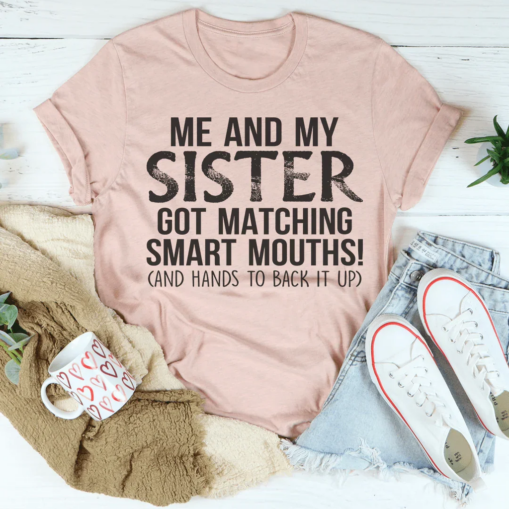 Me And My Sister Got Matching Smart Mouths Tee