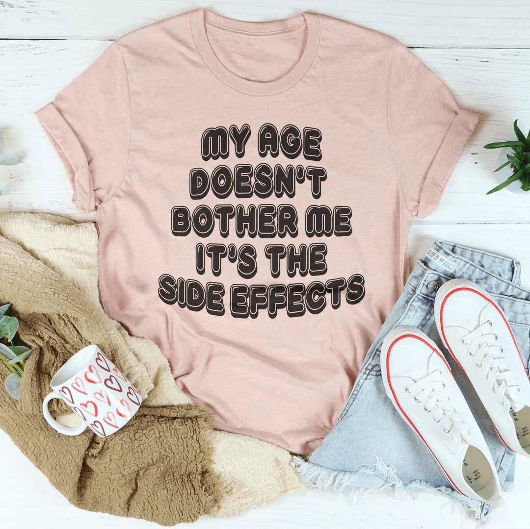 My Age Doesn't Bother Me It's The Side Effects Tee