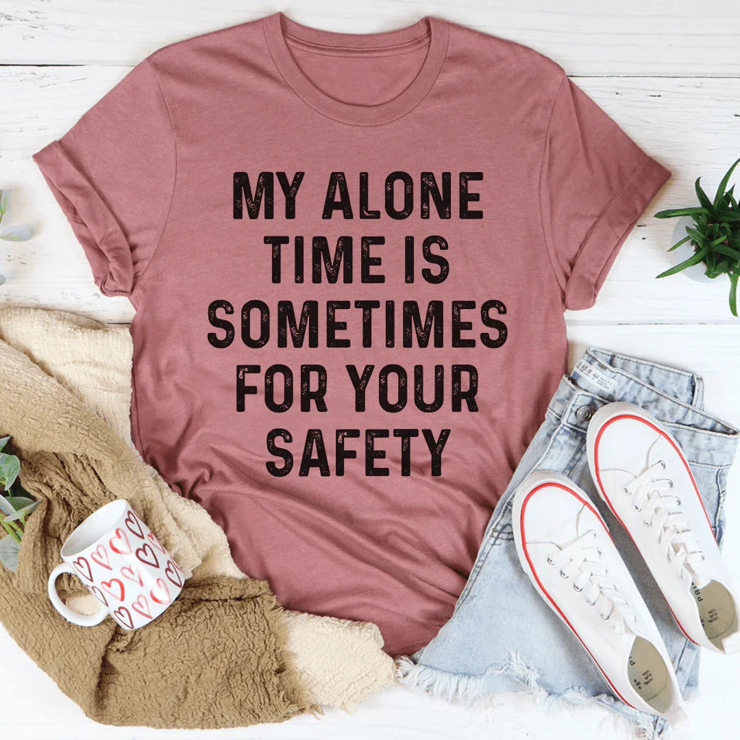 My Alone Time Is Sometimes For Your Safety Tee