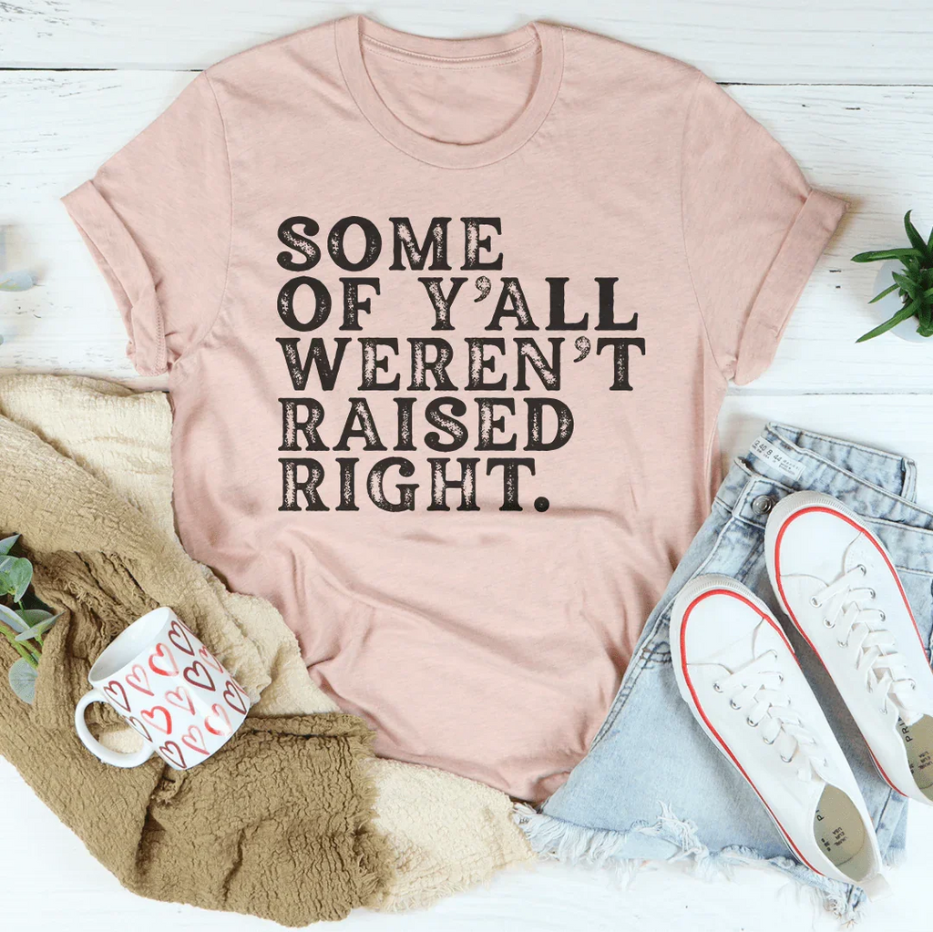 Some Of Y'All Weren't Raised Right Tee