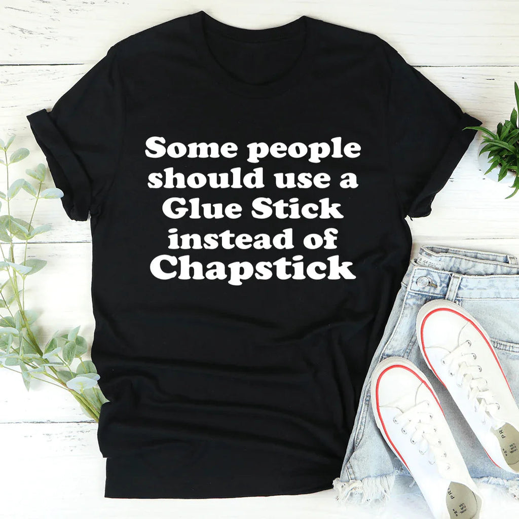 Some People Should Use Glue Stick Instead Of Chapstick Tee