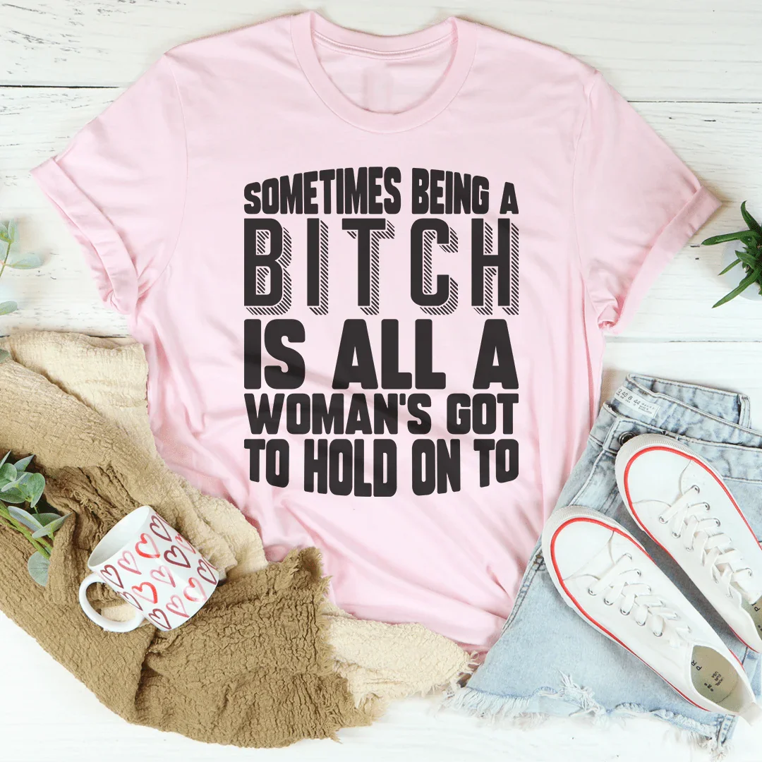 All A Woman's Got To Hold On To Tee