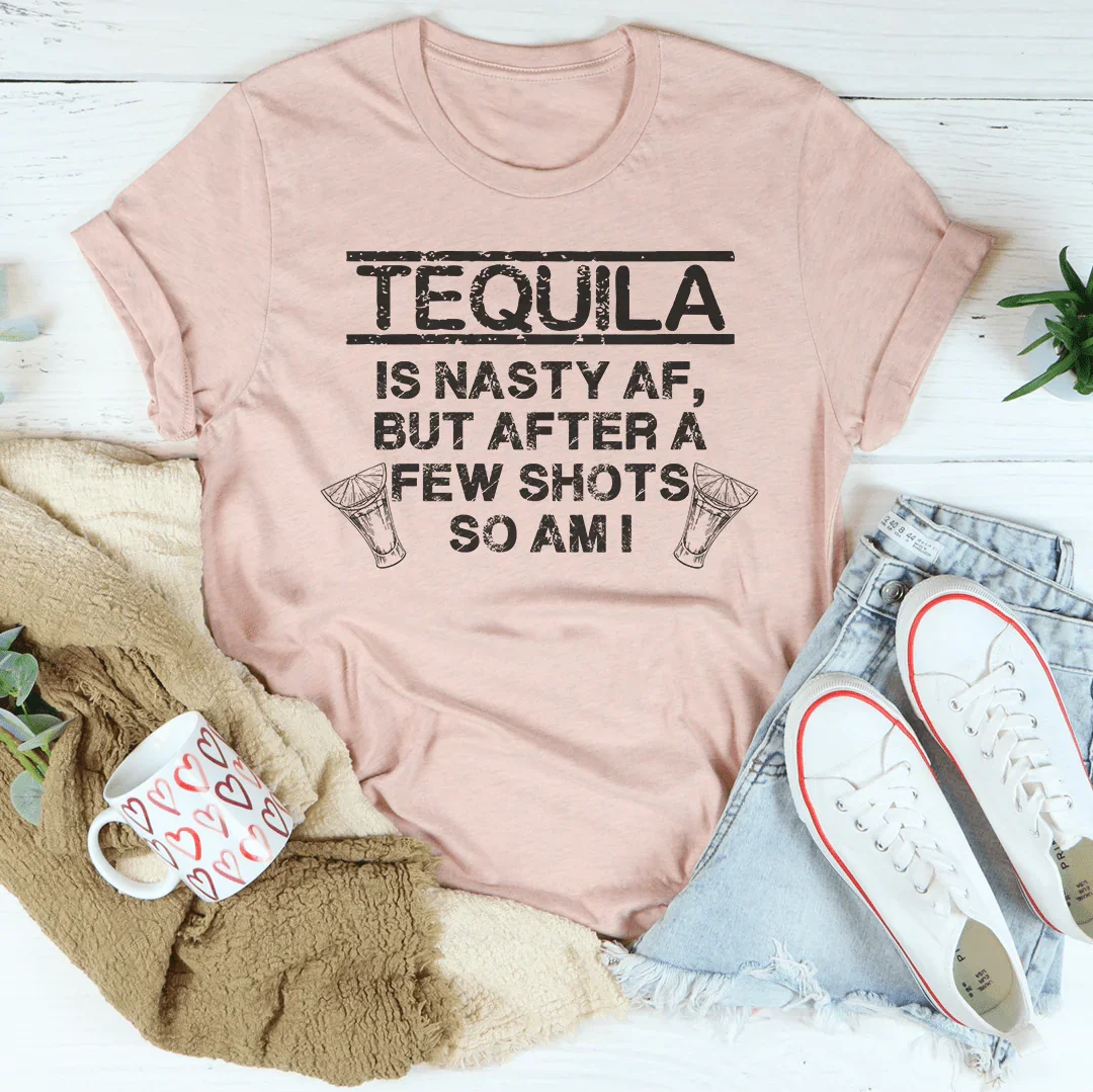 Tequila Is Nasty AF Tee