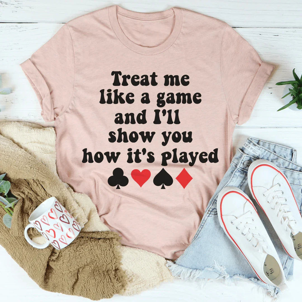 Treat Me Like A Game And I'll Show You How's It's Played Tee