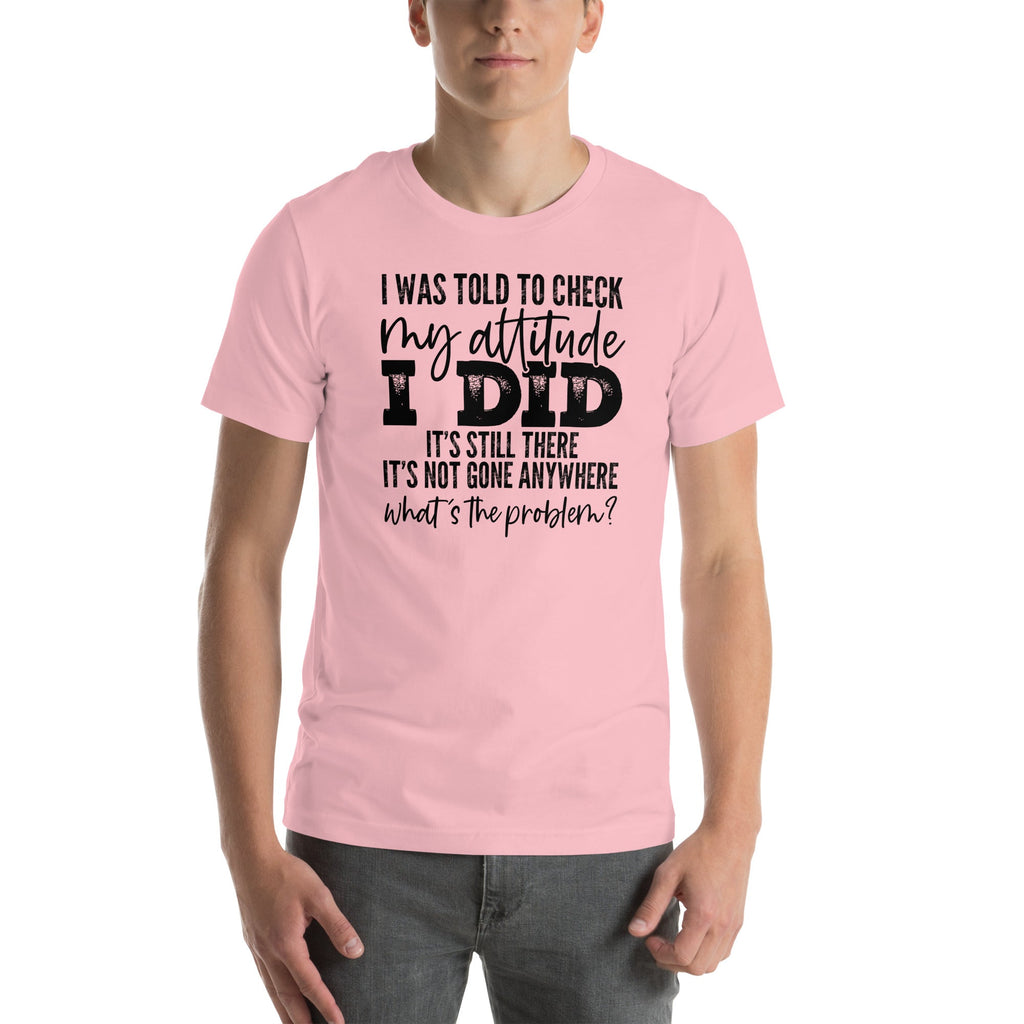 I Was Told To Check My Attitude Tee