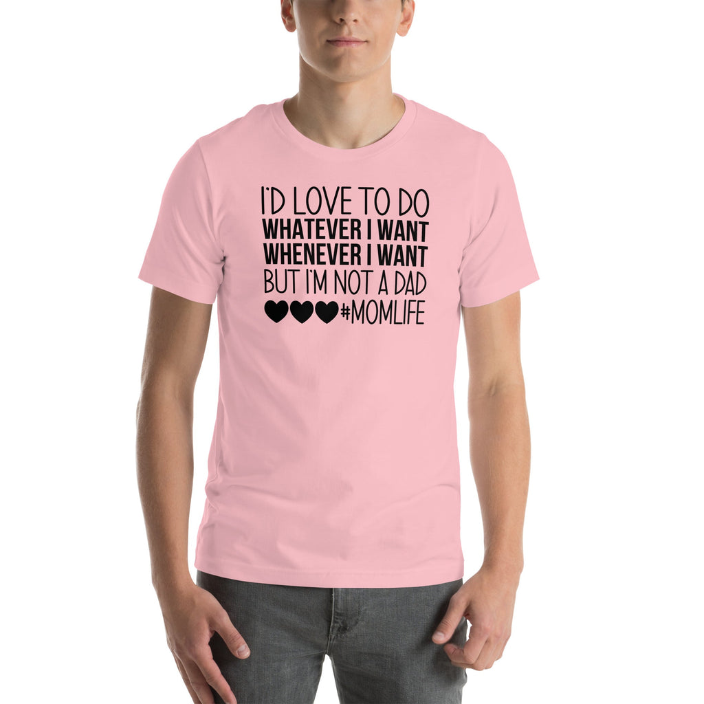 I'd Love To Do Whatever I Want But I Am Not A Dad Tee