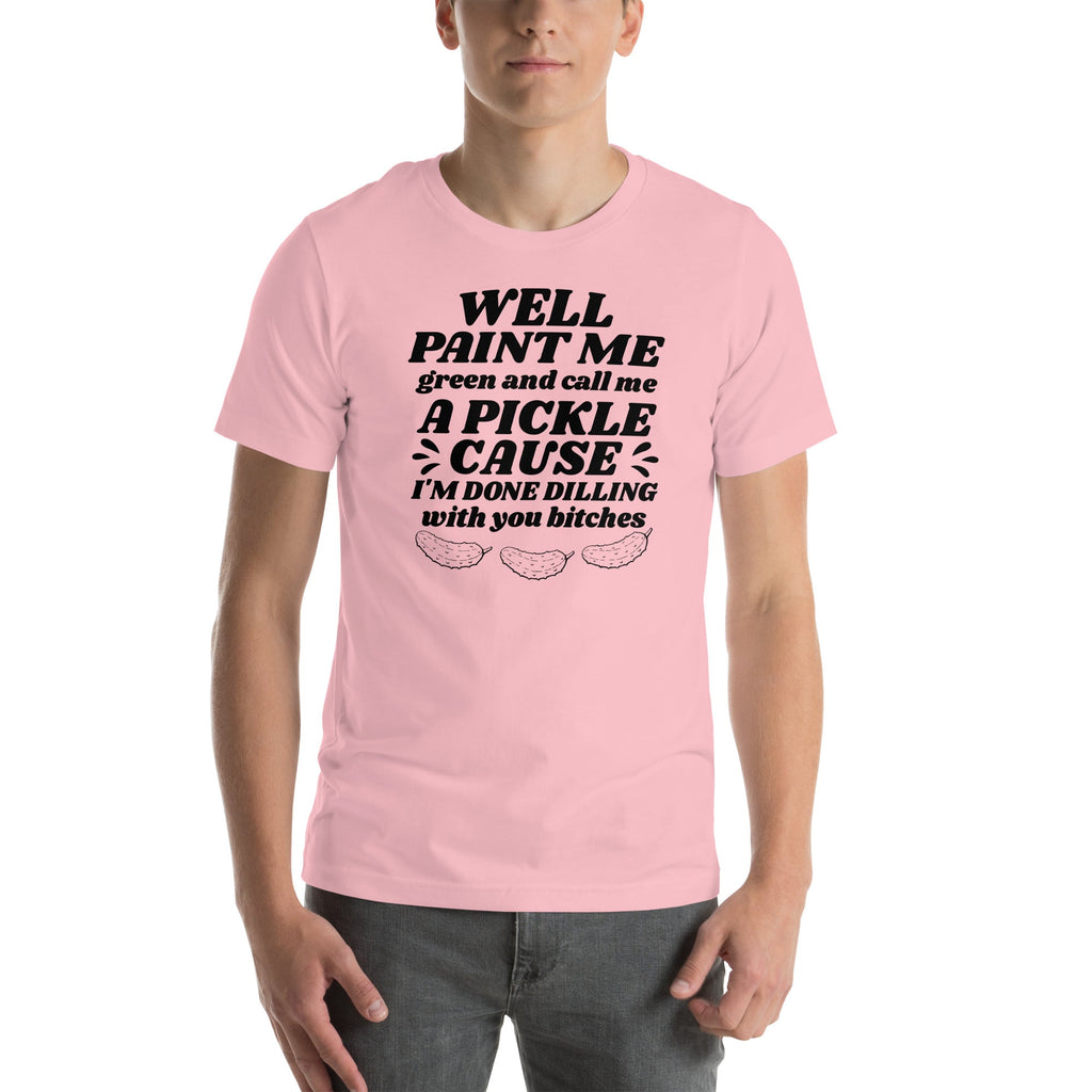 Well Paint Me Green And Call Me A Pickle Tee