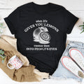 When Life Gives You Lemons Squeeze Them Into People's Eyes Tee