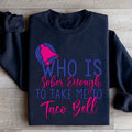 Who's Sober Enough To Take Me To TB Sweatshirt